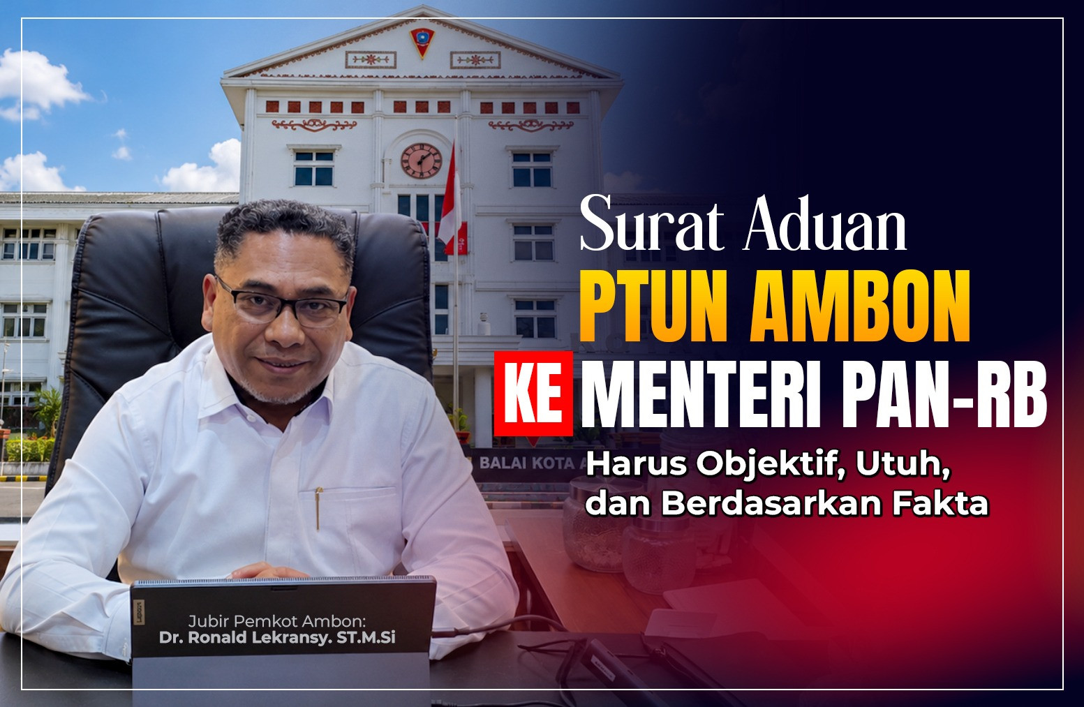 Terkait Surat Aduan PTUN Ambon ke Menteri PAN-RB, Jubir Pemkot : Harus Objektif, Utuh, dan Berdasarkan Fakta.